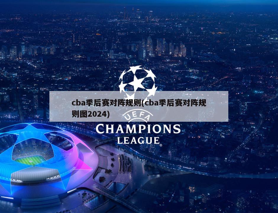cba季后赛对阵规则(cba季后赛对阵规则图2024)