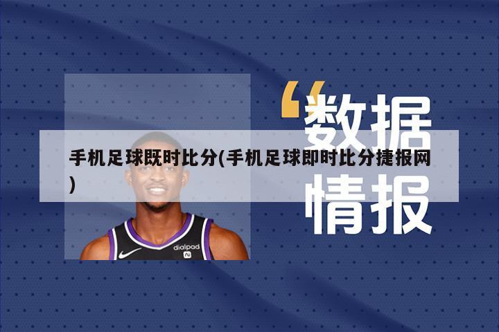 手机足球既时比分(手机足球即时比分捷报网)
