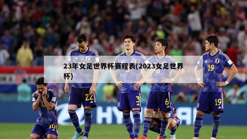 23年女足世界杯赛程表(2023女足世界杯)