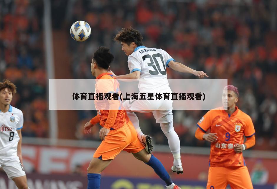 体育直播观看(上海五星体育直播观看)