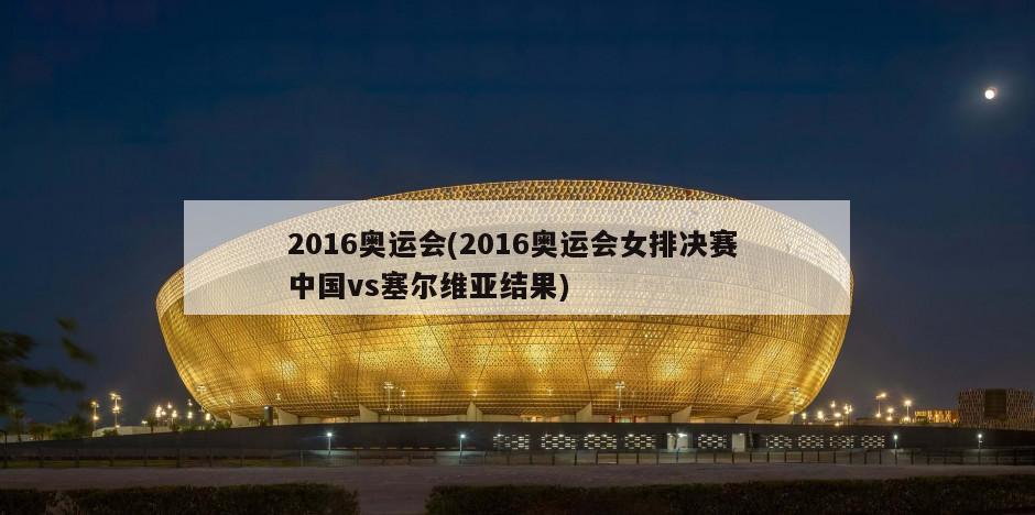 2016奥运会(2016奥运会女排决赛 中国vs塞尔维亚结果)