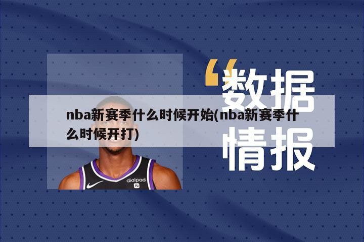 nba新赛季什么时候开始(nba新赛季什么时候开打)