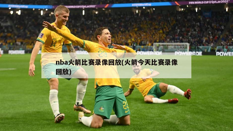 nba火箭比赛录像回放(火箭今天比赛录像回放)