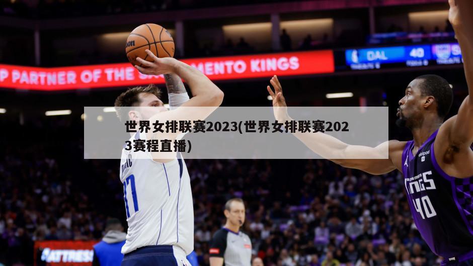 世界女排联赛2023(世界女排联赛2023赛程直播)