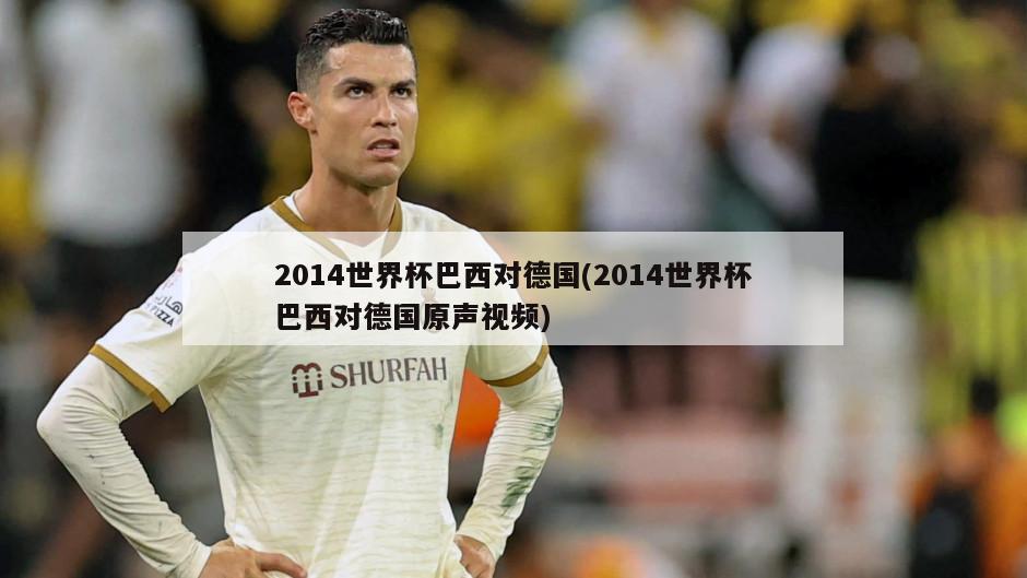 2014世界杯巴西对德国(2014世界杯巴西对德国原声视频)