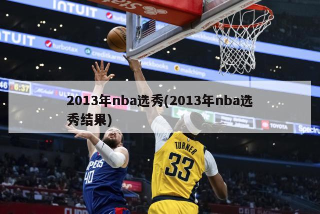 2013年nba选秀(2013年nba选秀结果)