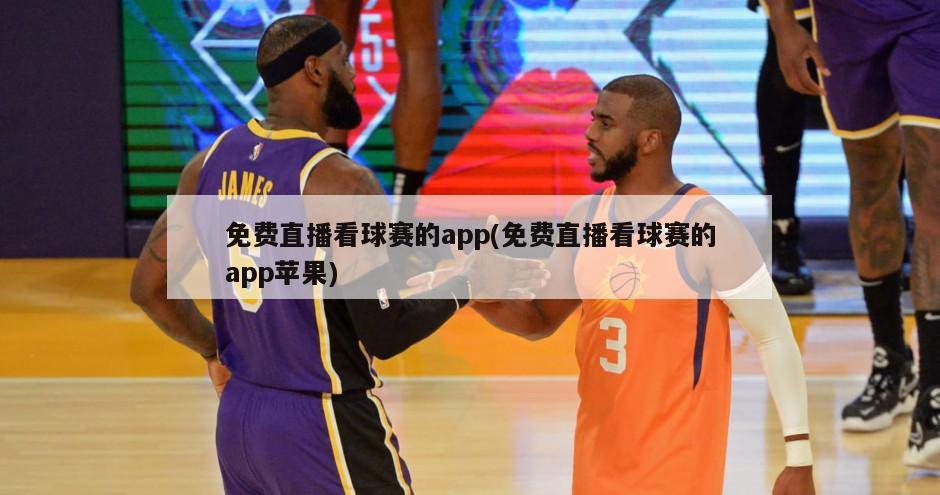免费直播看球赛的app(免费直播看球赛的app苹果)