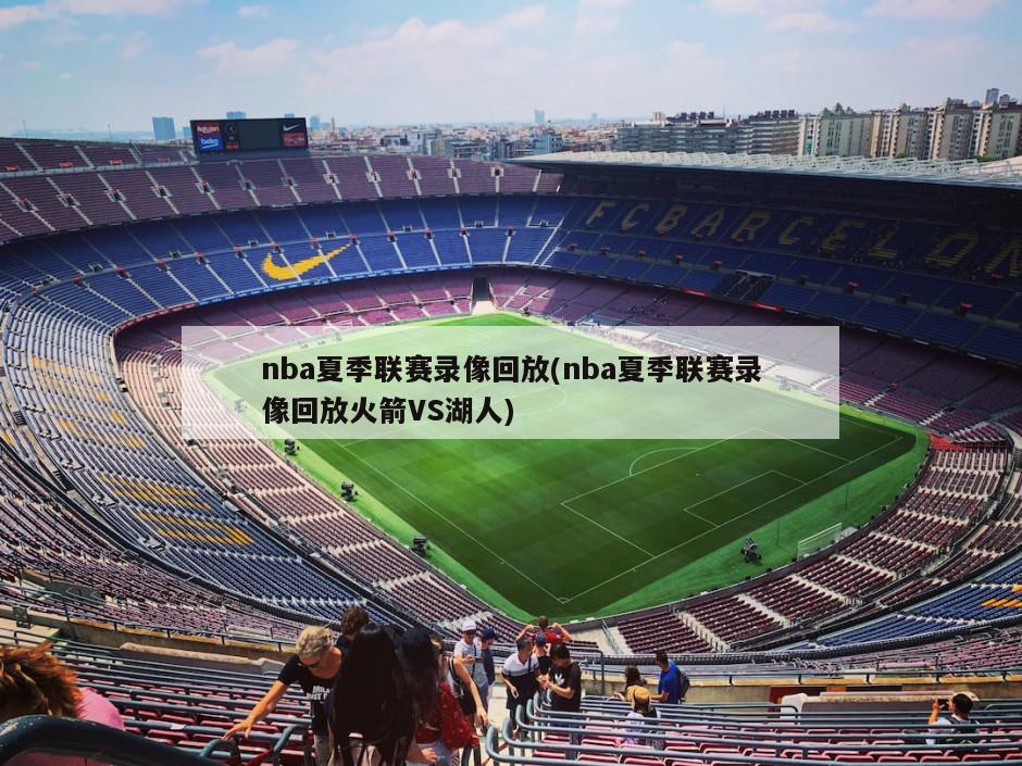 nba夏季联赛录像回放(nba夏季联赛录像回放火箭VS湖人)