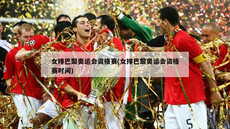 女排巴黎奥运会资格赛(女排巴黎奥运会资格赛时间)