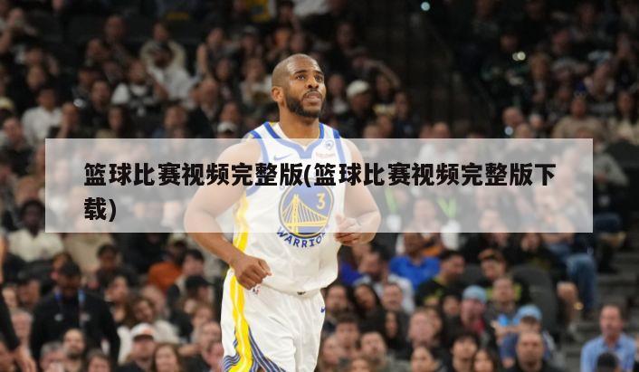 篮球比赛视频完整版(篮球比赛视频完整版下载)