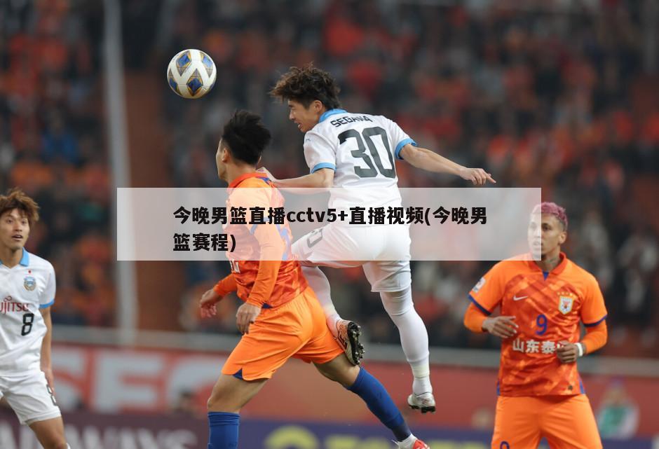 今晚男篮直播cctv5+直播视频(今晚男篮赛程)