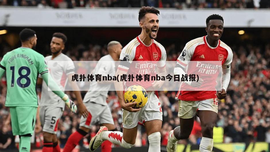 虎扑体育nba(虎扑体育nba今日战报)