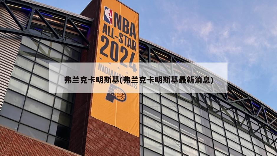 弗兰克卡明斯基(弗兰克卡明斯基最新消息)