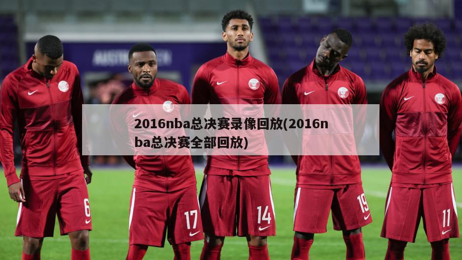 2016nba总决赛录像回放(2016nba总决赛全部回放)