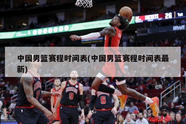 中国男篮赛程时间表(中国男篮赛程时间表最新)