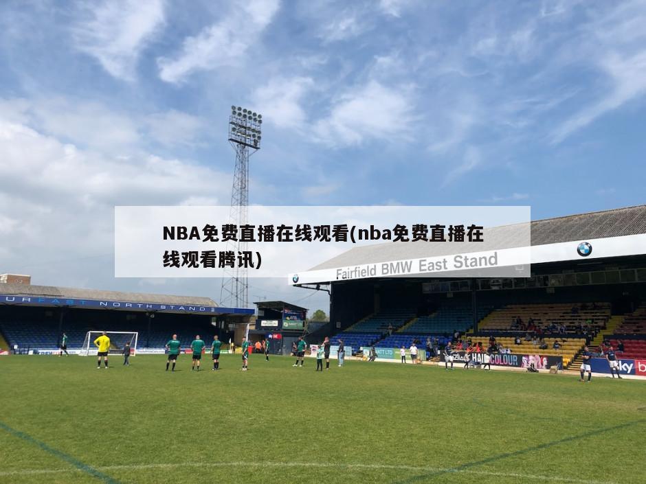 NBA免费直播在线观看(nba免费直播在线观看腾讯)