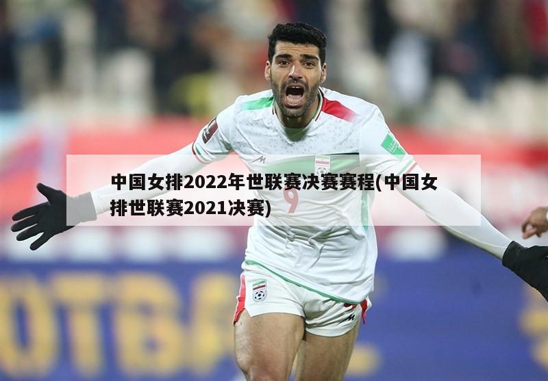 中国女排2022年世联赛决赛赛程(中国女排世联赛2021决赛)