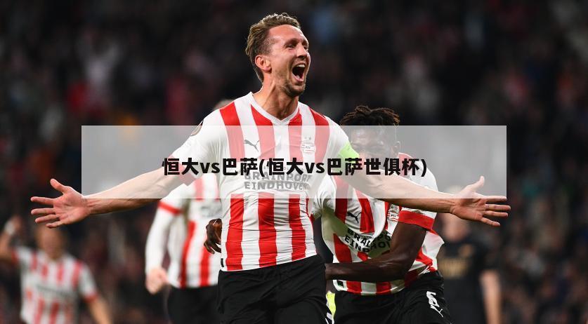 恒大vs巴萨(恒大vs巴萨世俱杯)