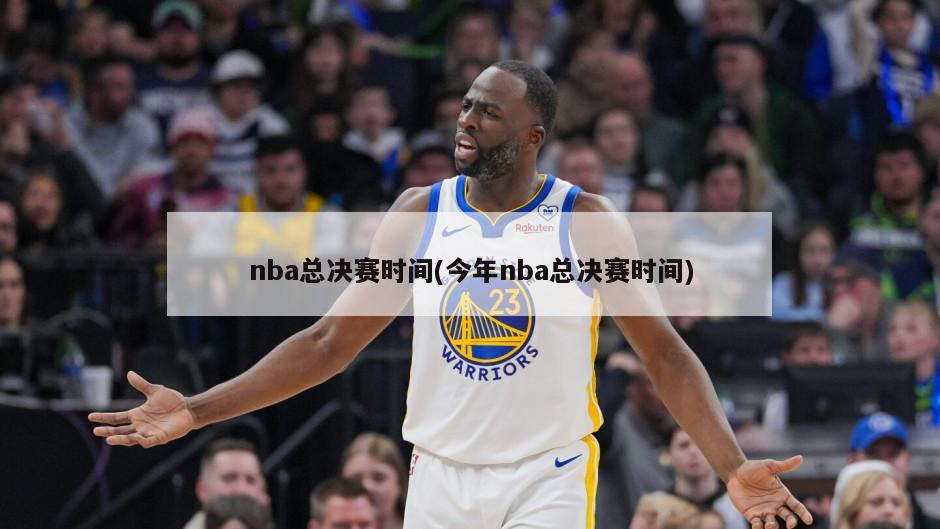 nba总决赛时间(今年nba总决赛时间)