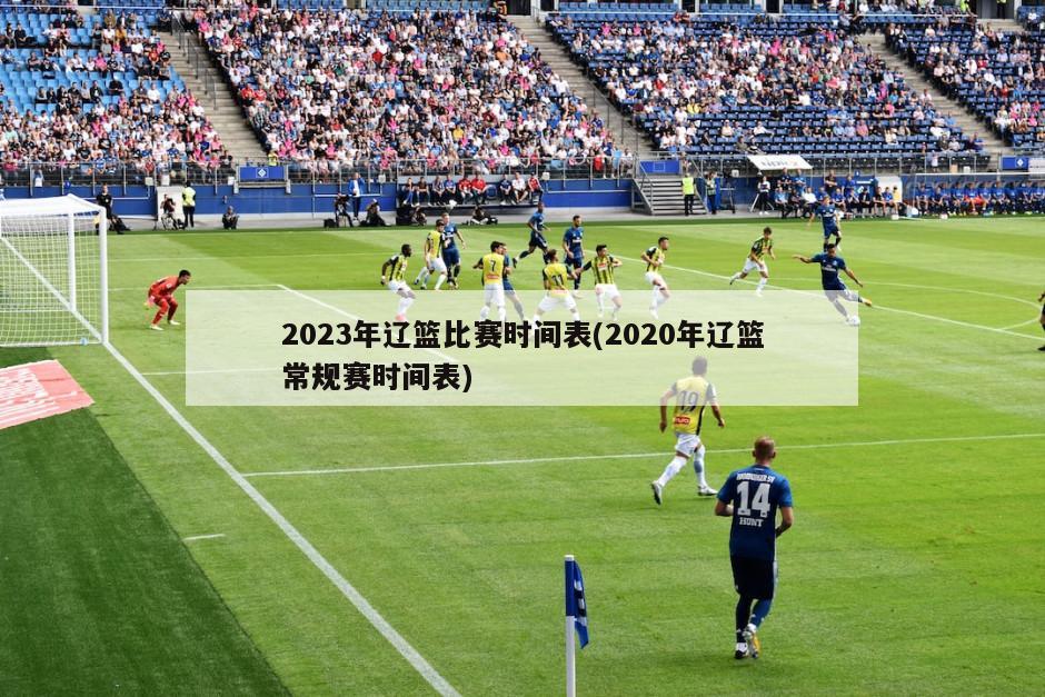 2023年辽篮比赛时间表(2020年辽篮常规赛时间表)