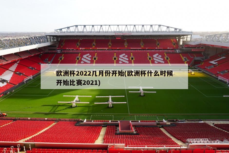欧洲杯2022几月份开始(欧洲杯什么时候开始比赛2021)