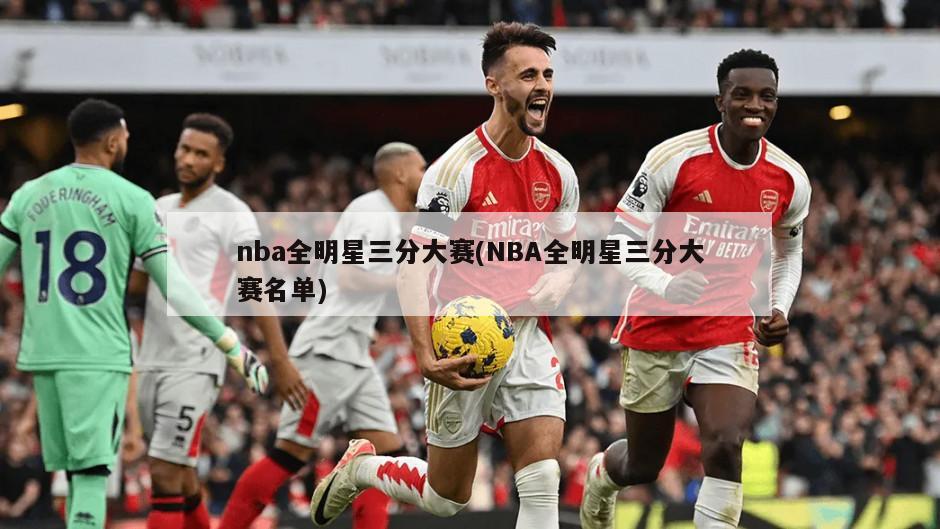 nba全明星三分大赛(NBA全明星三分大赛名单)