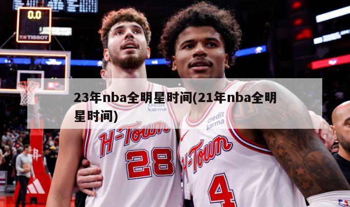 23年nba全明星时间(21年nba全明星时间)