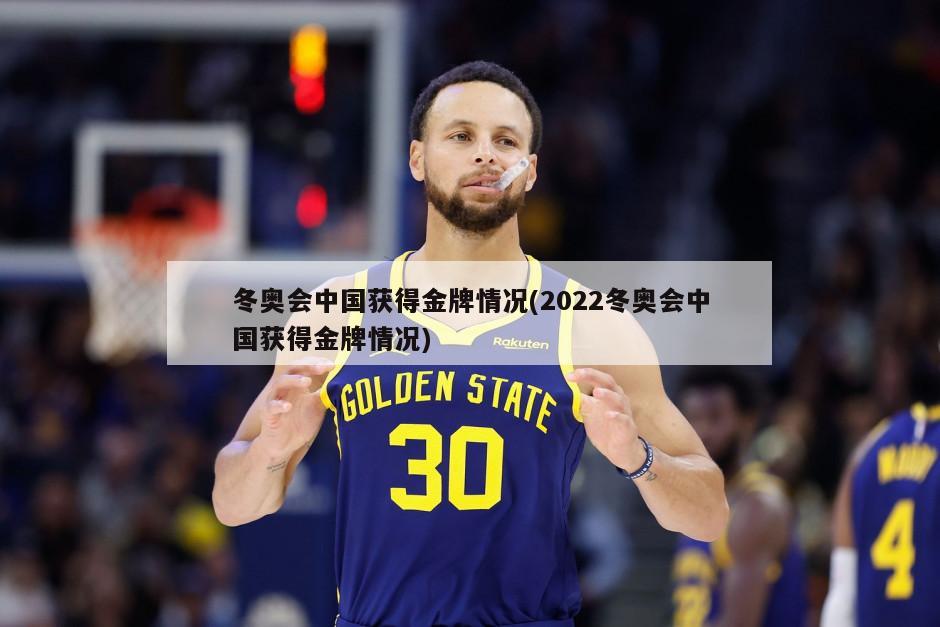 冬奥会中国获得金牌情况(2022冬奥会中国获得金牌情况)