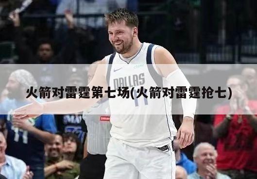 火箭对雷霆第七场(火箭对雷霆抢七)