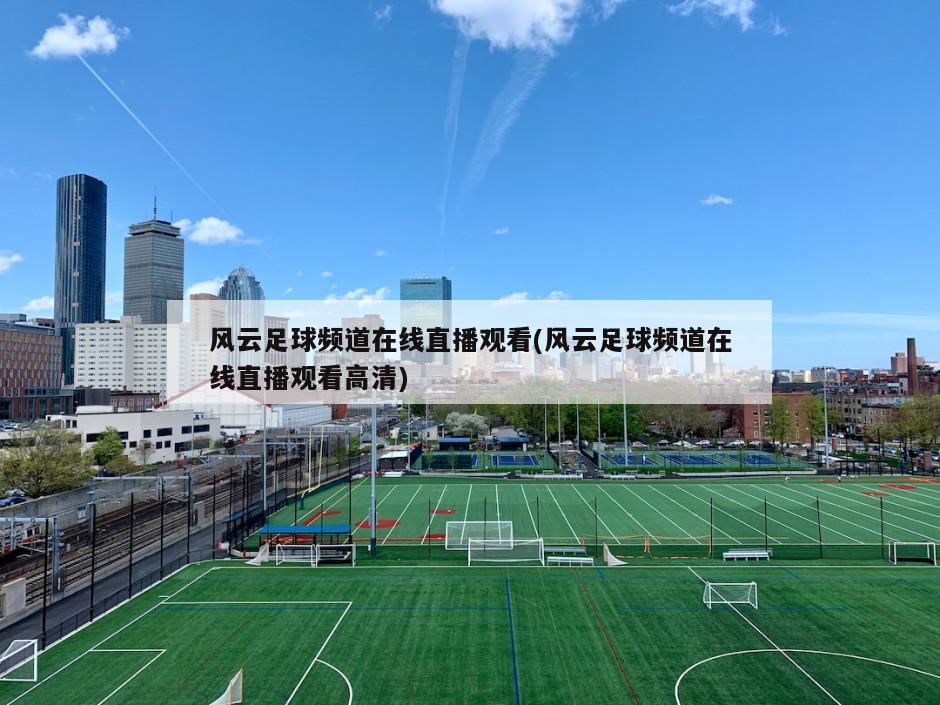风云足球频道在线直播观看(风云足球频道在线直播观看高清)