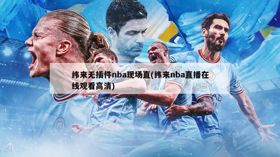 纬来无插件nba现场直(纬来nba直播在线观看高清)