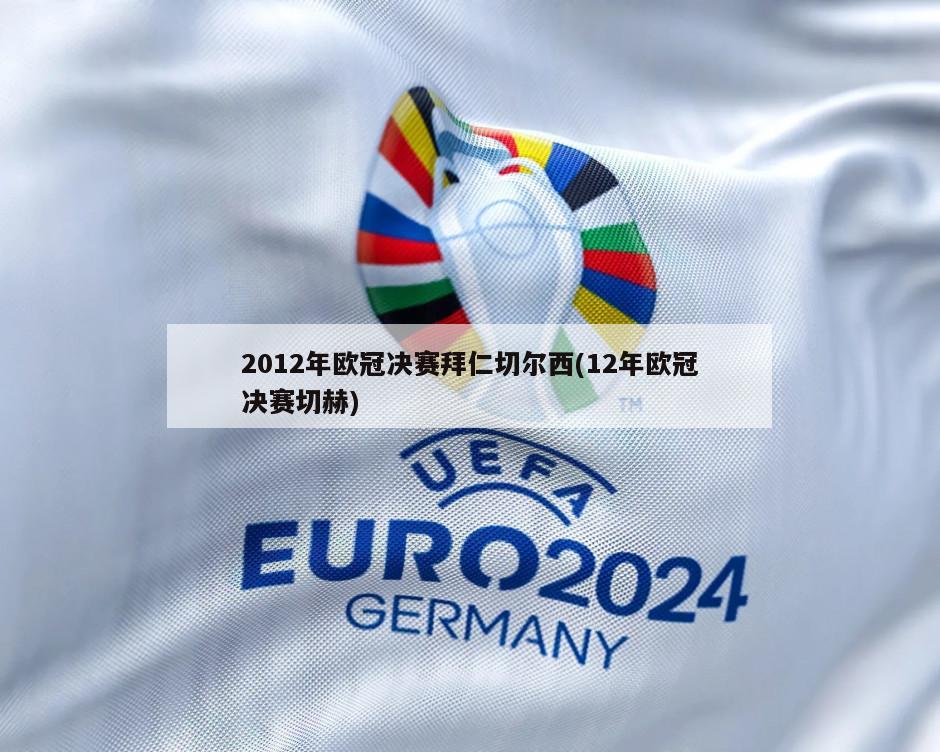 2012年欧冠决赛拜仁切尔西(12年欧冠决赛切赫)