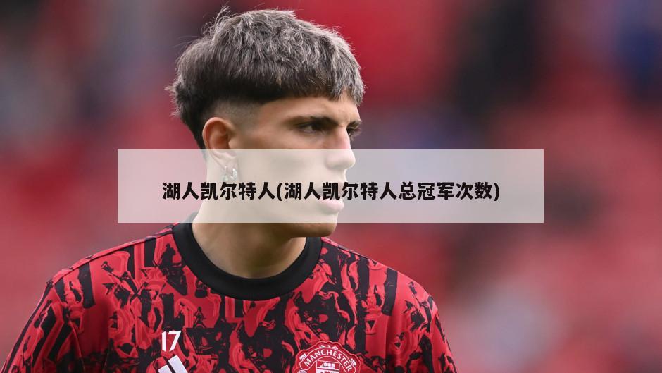 湖人凯尔特人(湖人凯尔特人总冠军次数)